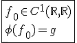 \fbox{f_0\in C^{1}(\mathbb{R},\mathbb{R})\\\phi(f_0)=g}